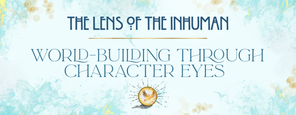 The Lens of the Inhuman World-Building Through Character Eyes